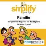 Marion Küstenmacher, Werner Küstenmacher: Simplify your life - Familie:: Der perfekte Ratgeber für das tägliche Familien Chaos!