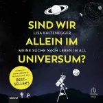 Lisa Kaltenegger: Sind wir alleine im Universum?: Meine Suche nach Leben im All