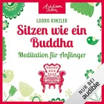 Lodro Rinzler: Sitzen wie ein Buddha - Meditationen für Anfänger: Achtsam leben