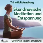 Trine Holt Arnsberg: Skandinavische Meditation und Entspannung: Geführte Seelische Entlastung
