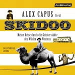 Alex Capus: Skidoo: Meine Reise durch die Geisterstädte des Wilden Westens