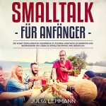 Julia Lehmann, Martina Zimmermann: Smalltalk für Anfänger: Die Kunst erfolgreiche Gespräche zu führen, Kontakte zu knüpfen und Beziehungen am Leben zu erhalten privat und beruflich