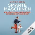 Ulrich Eberl: Smarte Maschinen: Wie Künstliche Intelligenz unser Leben verändert: 