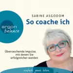 Sabine Asgodom: So coache ich: Überraschende Impulse, mit denen Sie erfolgreicher werden