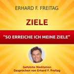 Erhard F. Freitag: So erreiche ich meine Ziele: Geführte Meditation