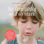 Kathrin Borghoff: So feinfühlig und so stark: Wie Eltern sensible und hochsensible Kinder in Schule und Kindergarten unterstützen können