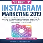 Lifestyle Community: "So Geht´s": Instagram Marketing 2019: Wie Sie spielend einfach für Ihren Erfolg und ihr Unternehmen Follower generieren; In Zusammenarbeit mit erfolgreichen Influencer geschrieben