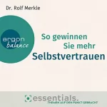 Rolf Merkle: So gewinnen Sie mehr Selbstvertrauen: Essentials. Themen auf den Punkt gebracht