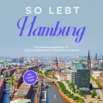 Antonia Meinecke: So lebt Hamburg - der perfekte Reiseführer für einen unvergesslichen Aufenthalt in Hamburg - inkl. Insider-Tipps: 