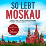 Dennis Lohkamp: So lebt Moskau: Der perfekte Reiseführer für einen unvergesslichen Aufenthalt in Moskau