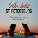 Lea Arnold: So lebt St. Petersburg: Der etwas andere Reiseführer
