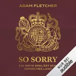 Adam Fletcher: So sorry: Ein Brite erklärt sein komisches Land