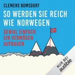 Clemens Bomsdorf: So werden Sie reich wie Norwegen: Genial einfach ein Vermögen aufbauen