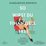 Margarethe Honisch: So wirst du finanziell frei: 13 clevere Geldstrategien erfolgreicher Frauen