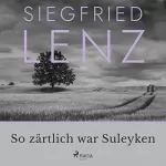 Siegfried Lenz: So zärtlich war Suleyken: 