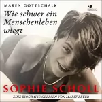 Maren Gottschalk: Sophie Scholl - Wie schwer ein Menschenleben wiegt: 