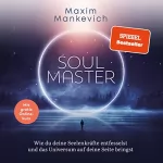 Maxim Mankevich: Soul Master: Wie du deine Seelenkräfte entfesselst und das Universum auf deine Seite bringst
