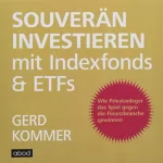 Gerd Kommer: Souverän investieren mit Indexfonds und ETFs: Wie Privatanleger das Spiel gegen die Finanzbranche gewinnen