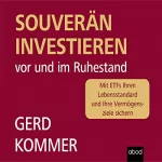 Gerd Kommer: Souverän investieren vor und im Ruhestand: Mit ETFs Ihren Lebensstandard und Ihre Vermögensziele sichern