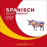 Lingo Wave: Spanisch Leicht Gemacht - Absoluter Anfänger - Teil 1 von 3 [Spanish Made Easy - Absolute Beginner - Part 1 of 3]: 