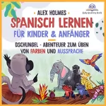 Alex Holmes: Spanisch Lernen für Kinder & Anfänger: Dschungel-Abenteuer zum Üben von Farben und Aussprache (Frühe Leser Kinder und Anfänger Spanisch mit Sony)