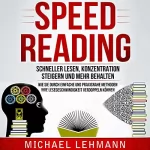 Michael Lehmann: Speed Reading: Schneller lesen, Konzentration steigern und mehr behalten: Wie sie durch einfache und praxisnahe Methoden ihre Lesegeschwindigkeit verdoppeln können