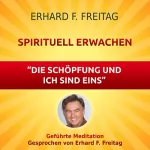Erhard F. Freitag: Spirituell erwachen - Die Schöpfung und ich sind eins: Geführte Meditation