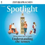 N.N.: Spotlight Audio - Understanding the tenses. Talking about time in English. 10/2023: Englisch lernen Audio - Die Zeitformen verstehen