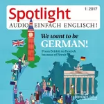 div.: Spotlight Audio - We want to be German. 1/2017: Englisch lernen Audio - Brexit - Und nun?
