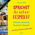 Anjana Gill: Sprichst du schon kosmisch?: Deutsch - Kosmisch, Kosmisch - Deutsch ...und deine Wünsche werden wahr