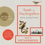 David Rothenberg: Stadt der Nachtigallen: Berlins perfekter Sound