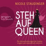 Nicole Staudinger: Stehaufqueen: Die Herausforderungen des Lebens elegant und majestätisch meistern