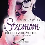 Simona Wiles: Stepmom - Die geile Stiefmutter: Erotische Geschichten