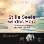 Veit Lindau: Stille Seele, wildes Herz: 12 Geheimnisse eines erfüllten Lebens