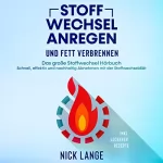Nick Lange: Stoffwechsel anregen und Fett verbrennen: Das große Stoffwechsel Hörbuch - Schnell, effektiv und nachhaltig Abnehmen mit der Stoffwechseldiät inkl. leckerer Rezepte