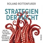 Roland Rottenfußer: Strategien der Macht: Wie die Eliten uns die Freiheit rauben und wie wir sie zurückgewinnen