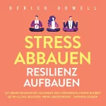 Derick Howell: Stress abbauen - Resilienz aufbauen: Mit diesen bewährten Techniken der Stressbewältigung bleiben Sie im Alltag gelassen. Mehr Lebensfreude - weniger Sorgen