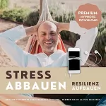 Patrick Lynen: Stress abbauen - Resilienz aufbauen. Premium-Hypnose-Download: Bewährte Hypnose zur Stressbewältigung - Bleiben Sie im Alltag gelassen
