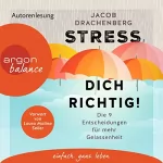 Jacob Drachenberg: Stress dich richtig!: Die 9 Entscheidungen für mehr Gelassenheit