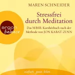 Maren Schneider: Stressfrei durch Meditation: Das MBSR-Kurshörbuch nach der Methode von Jon Kabat-Zinn
