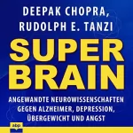 Deepak Chopra, Rudolph E. Tanzi: Super-Brain: Angewandte Neurowissenschaften gegen Alzheimer, Depression, Übergewicht und Angst