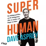 Dave Asprey: Super Human: Der Bulletproof-Plan, um Ihr biologisches Alter zu senken und länger zu leben