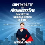 Susanne Lorenz: Superkräfte für Führungskräfte: Gewaltfreie Kommunikation im Beruf