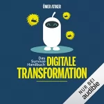 Ömer Atiker: Survival-Handbuch digitale Transformation: Wie Sie dem Wahnsinn die Stirn bieten, den Alltag zu gestalten und Ihr Unternehmen fit für die Zukunft machen