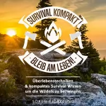 Sören Björklund: Survival kompakt – Bleib am Leben!: Überlebenstechniken & kompaktes Survival Wissen um die Wildnis zu bezwingen: 