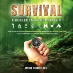 Arthur Sennefelder: Survival - Überleben in der Natur: Wie Sie die wichtigsten Überlebenstechniken anwenden, die Wildnis verstehen und zu authentischen Outdoor-Abenteuern aufbrechen