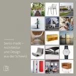 Gabrielle Boller: Swiss made: Architektur und Design aus der Schweiz
