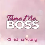 Christina Young: Tame Me BOSS – Dunkles Verlangen!: Boss Billionaire Romance 2
