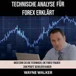 Wayne Walker: Technische Analyse für Forex erklärt: Meistern Sie die Techniken, die Forex-Trader zum Profit geholfen haben