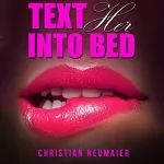 Christian Neumaier: Text Her into Bed (German Edition): Flirten lernen im online Dating: Ultimatives Verführungssystem - Direkt von der Dating App ins Bett - reelle Chatverläufe + Textgame Breakdown